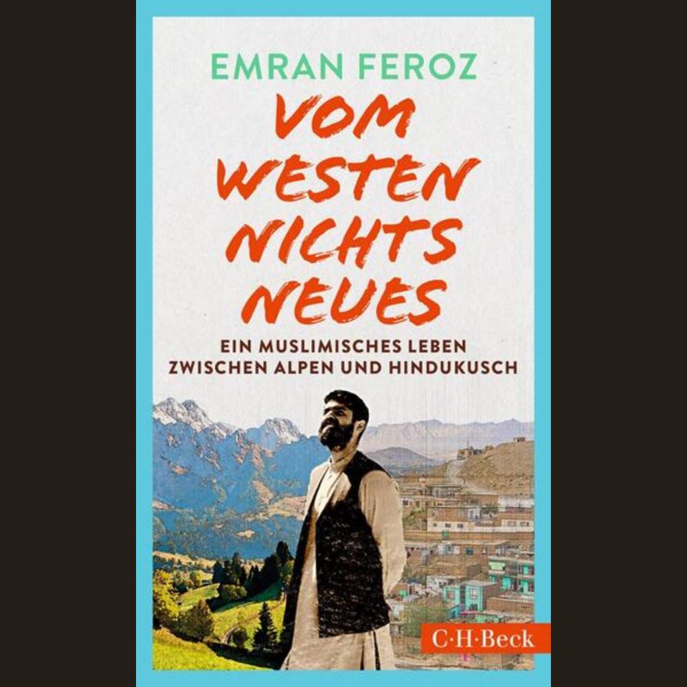 C.H. Beck Verlag. Emran Fernoz: Vom Westen nichts Neues. Ein muslimisches Leben zwischen Alpen und Hindukusch